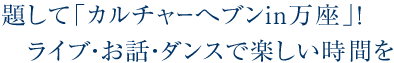 題してカルチャーへブンin万座　ライブ・お話・ダンスで楽しい時間を